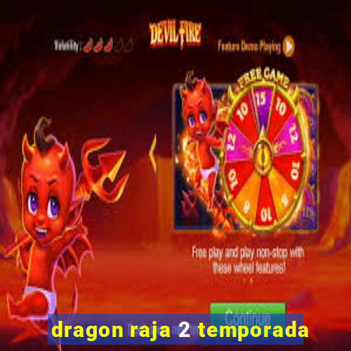 dragon raja 2 temporada